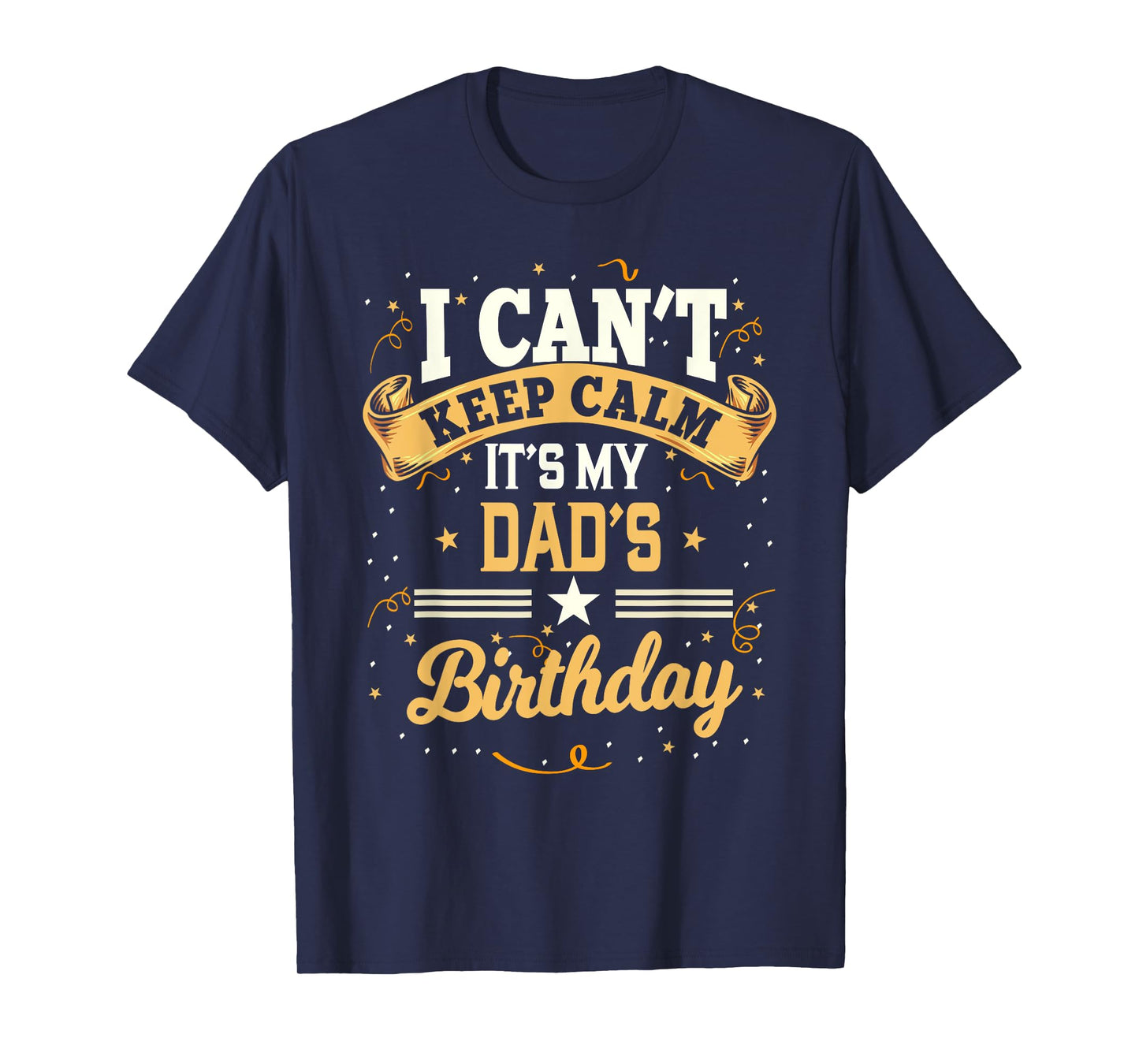 I Can't Keep Calm It's My Dad Birthday T-Shirt
