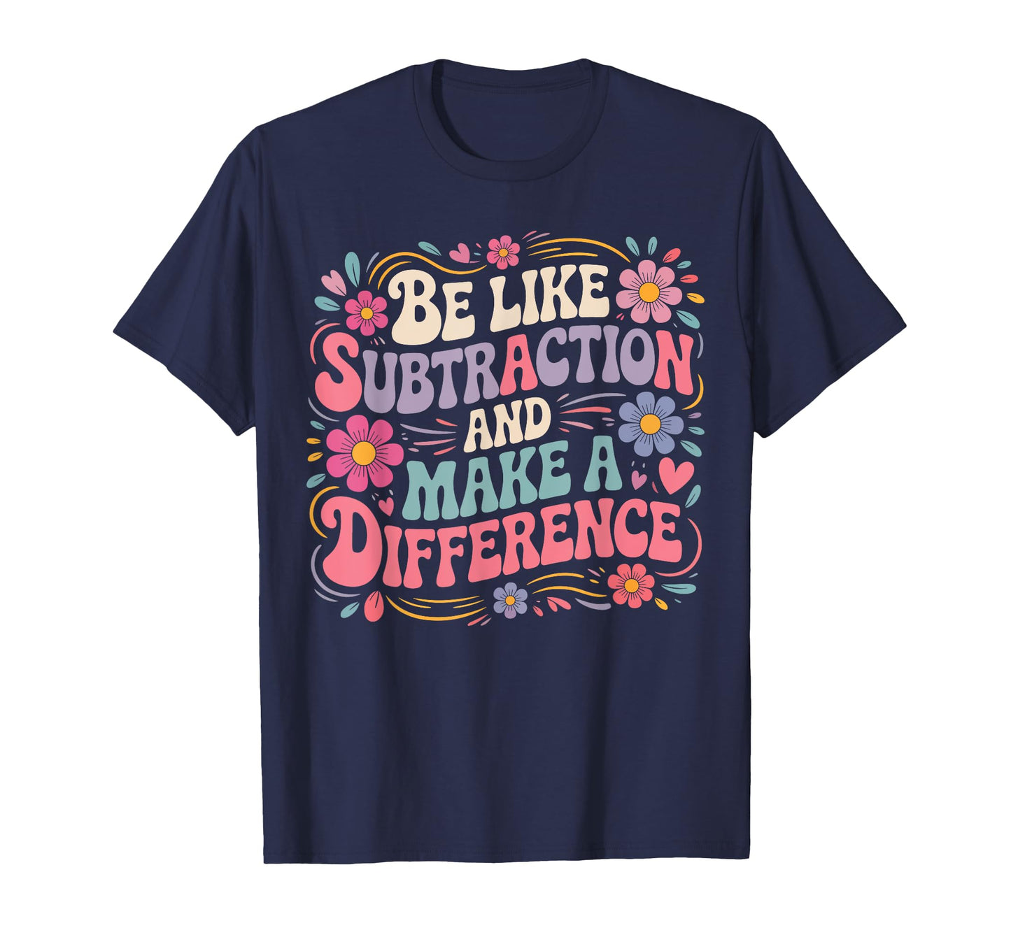 Be Like Subtraction And Make A Difference Funny Math Teacher T-Shirt