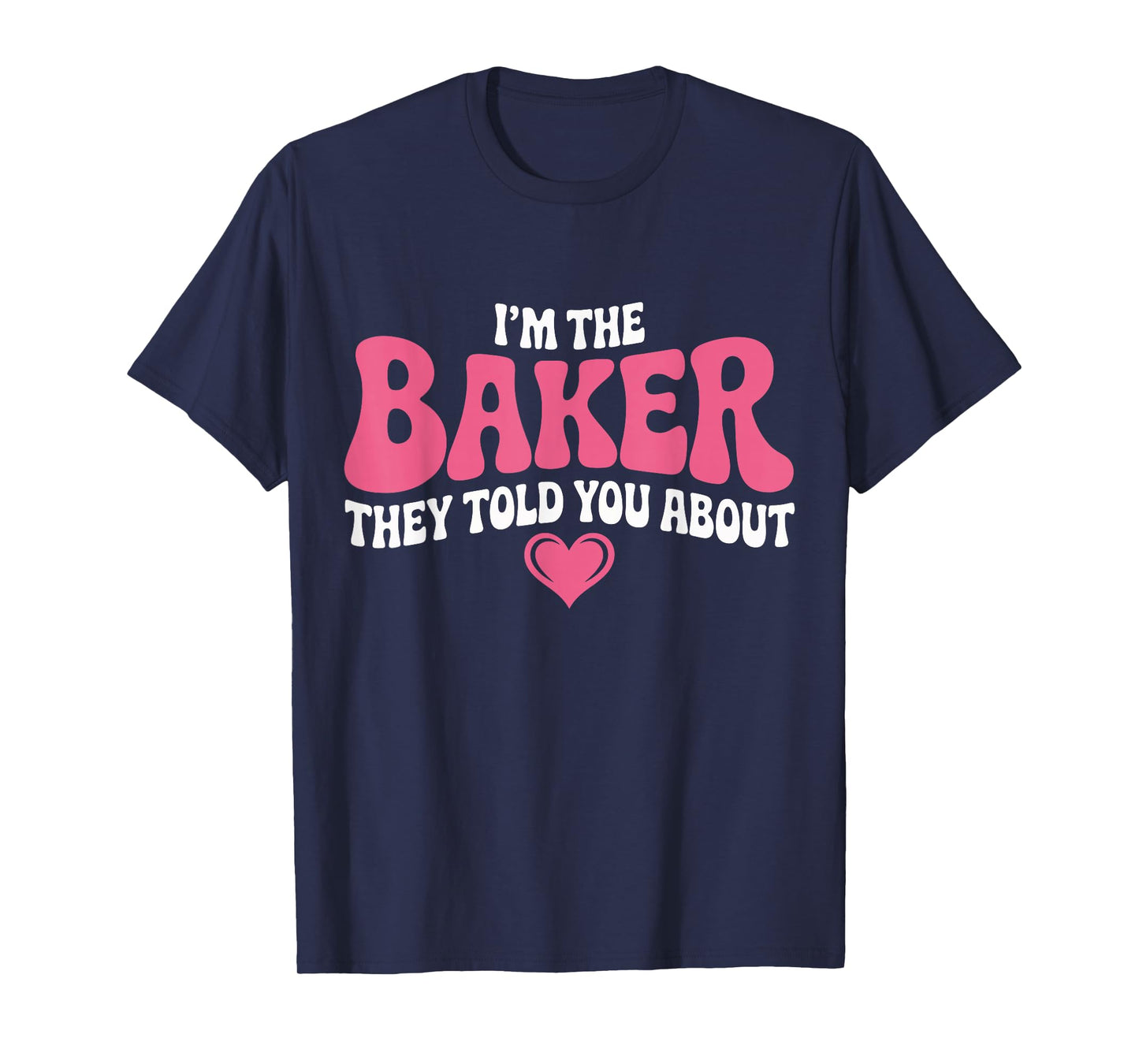 I’m The Baker They Told You About Funny Pastry Chef Baking T-Shirt