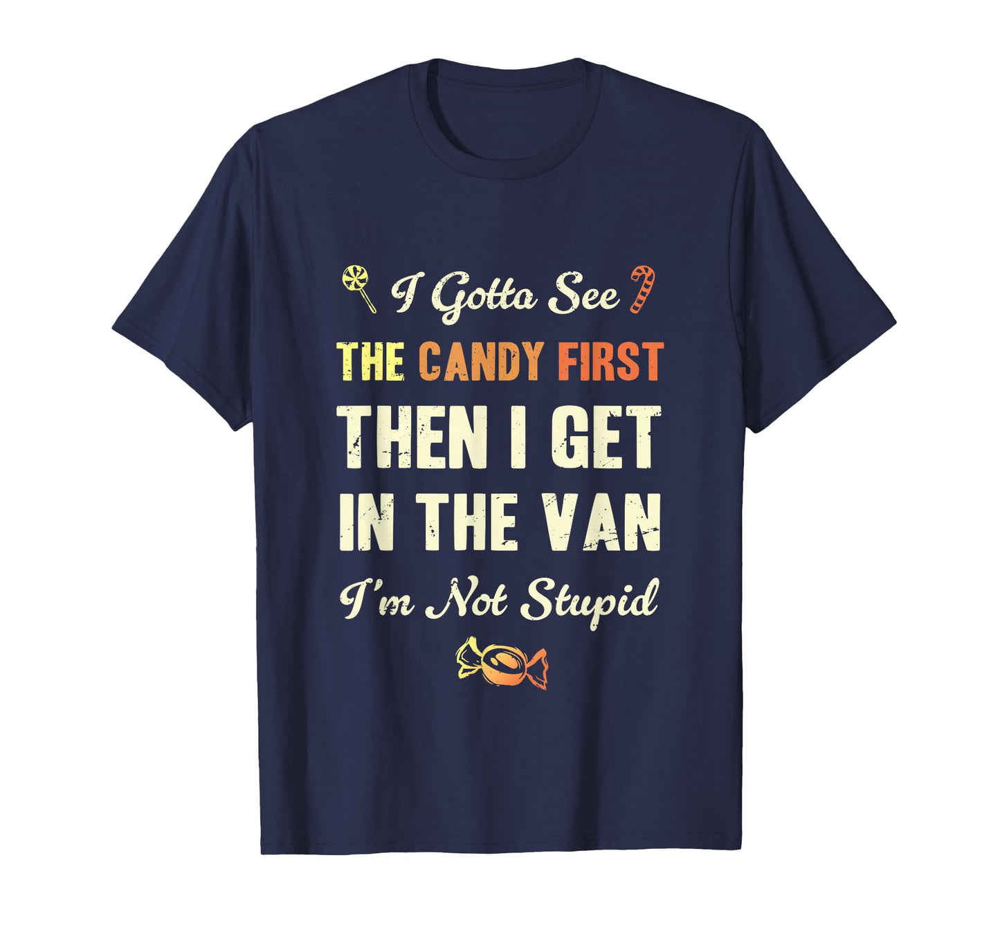 I Gotta See The Candy First Then I get in The Van T-Shirt
