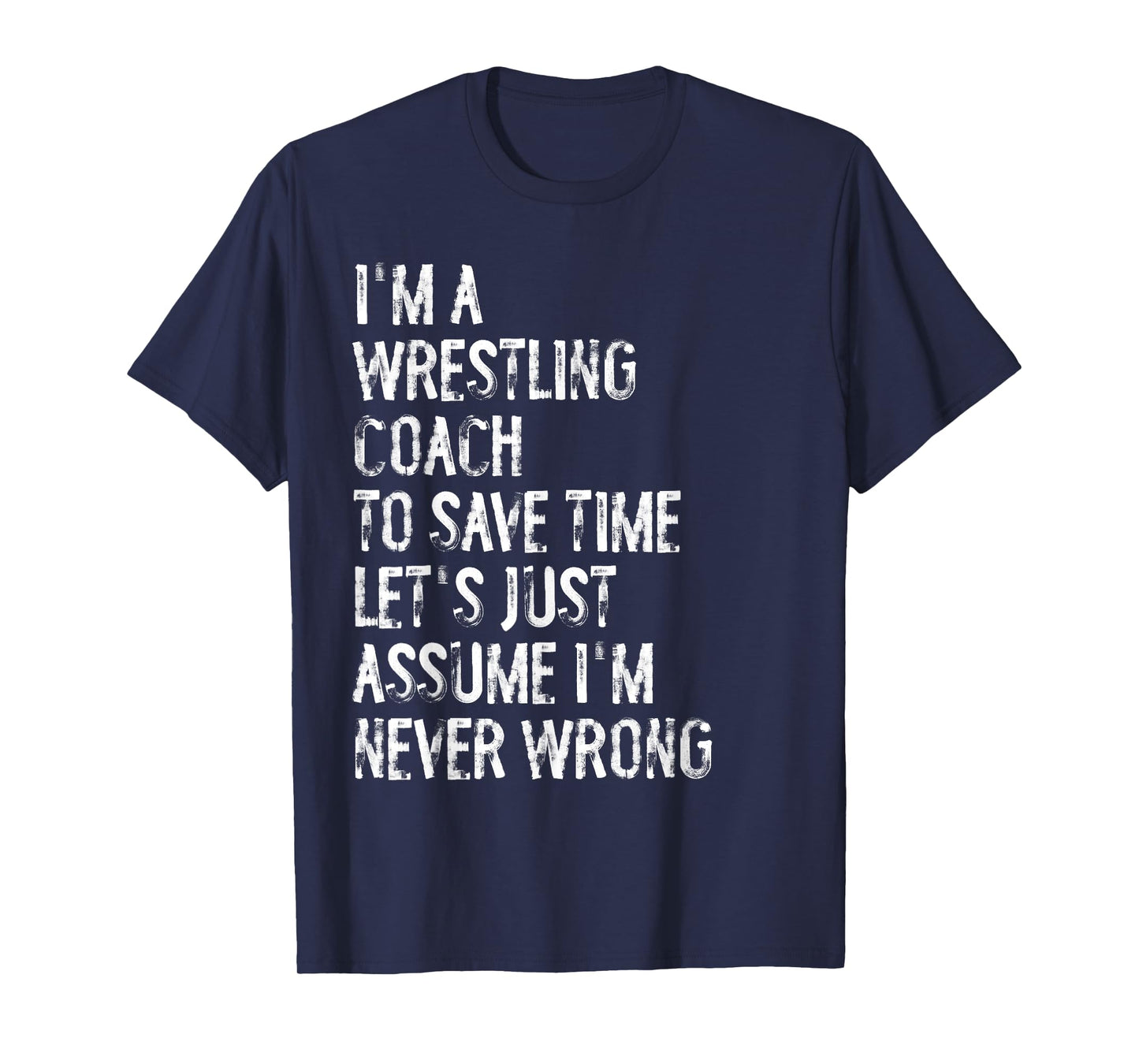I'm A Wrestling Coach Assume I'm Never Wrong T-Shirt