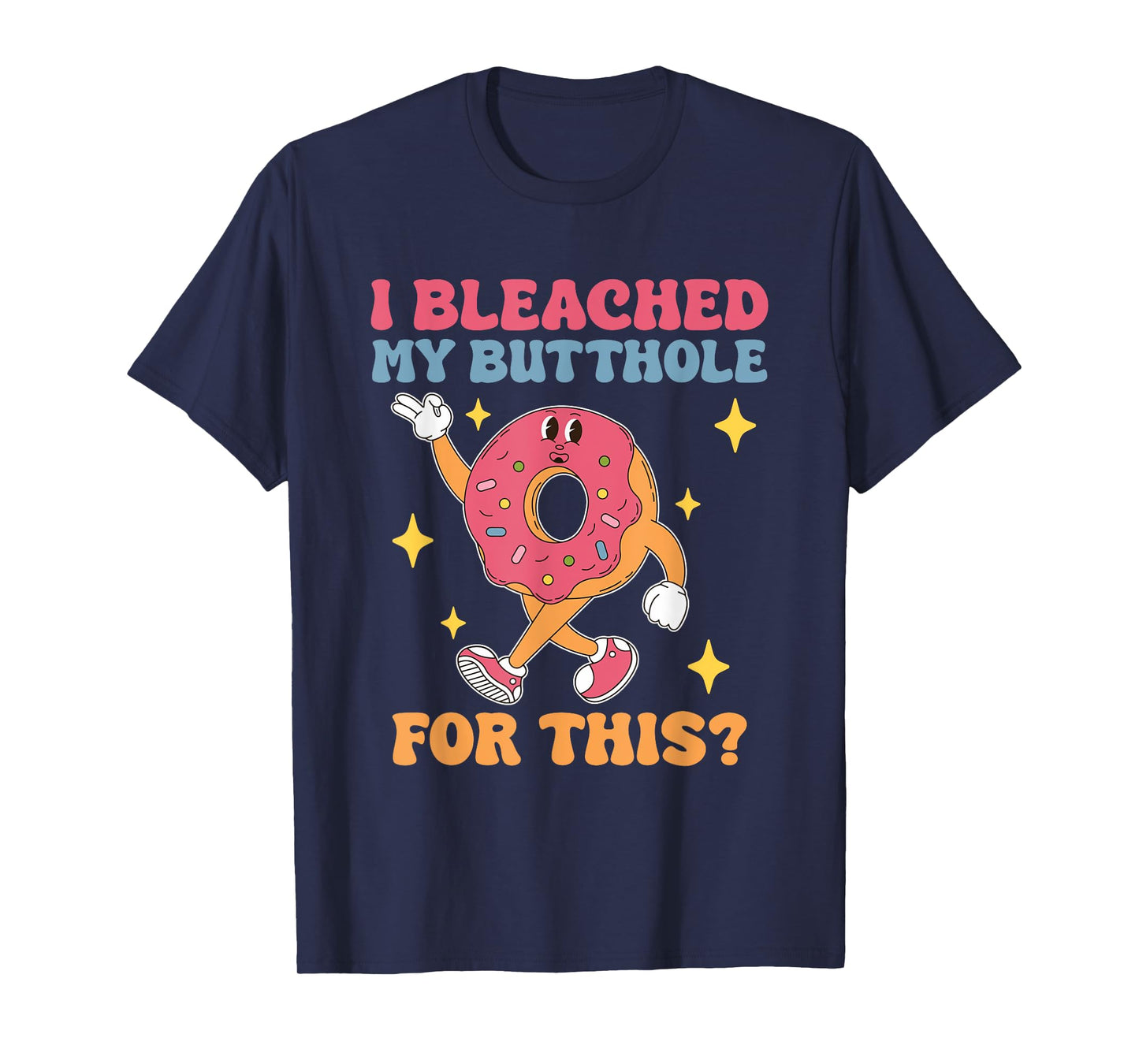 I Bleached My Butthole For This Funny Donut Design T-Shirt