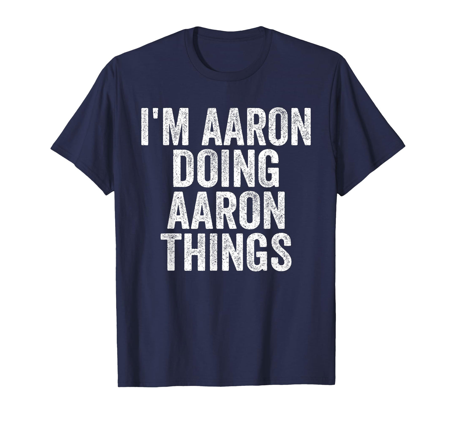 Sarcastic Birthday First Name Text Fun Joke Store I'm Aaron Doing Aaron Things Funny Saying Christmas Gifts T-Shirt