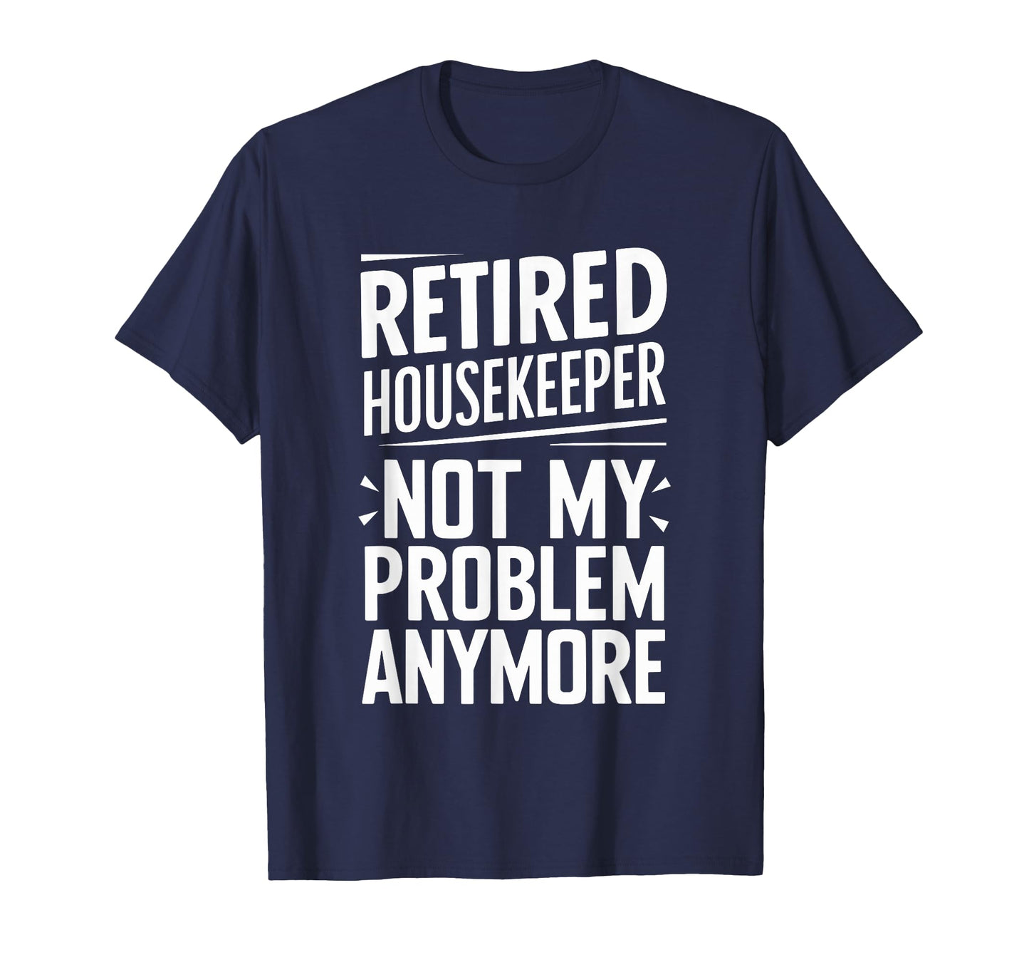 Retired Housekeeper Not My Problem Anymore T-Shirt