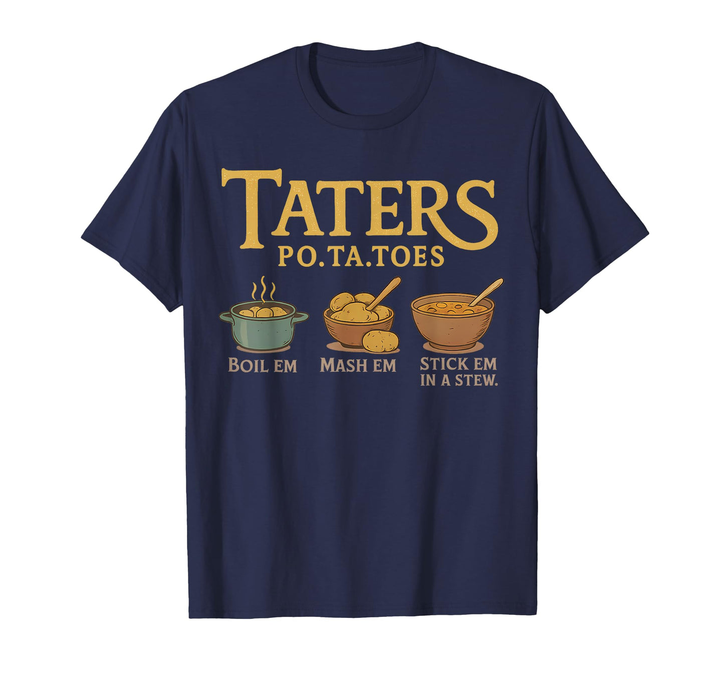 Taters Po-Ta-Toes Potato Boil Em Mash Em Stick Em In A Stew T-Shirt