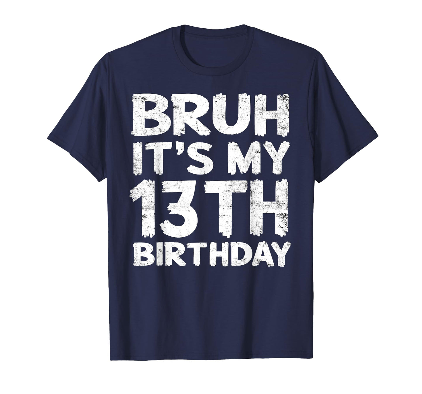 Bruh It's My 13th Birthday 13 Year Old Birthday Gift T-Shirt
