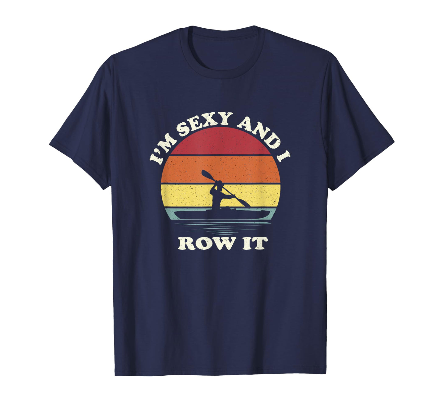 Vintage I'm Sexy and I Row It Funny Kayak T-Shirt