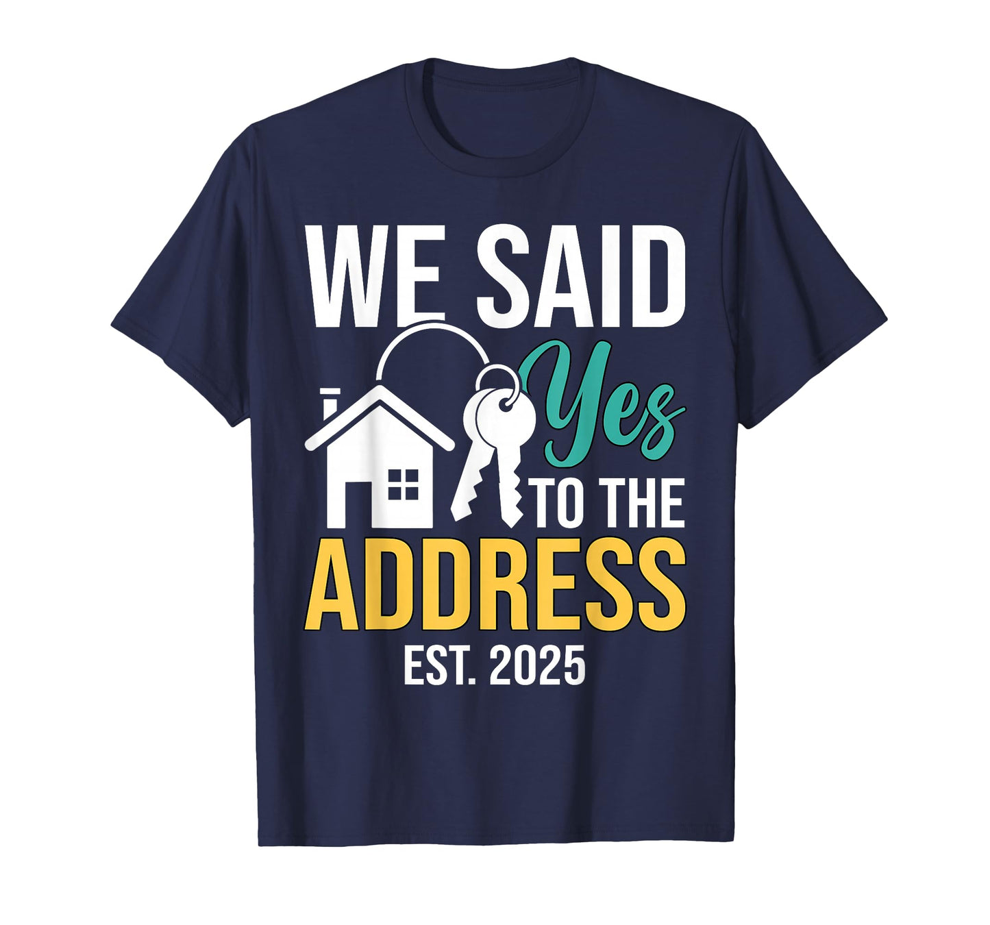 We Said Yes To The Address Est. 2025 Homeowner Housewarming T-Shirt