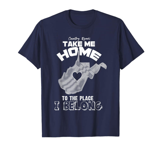 "Country Roads Take Me Home Where I Belong"- Proud WV Shirt T-Shirt
