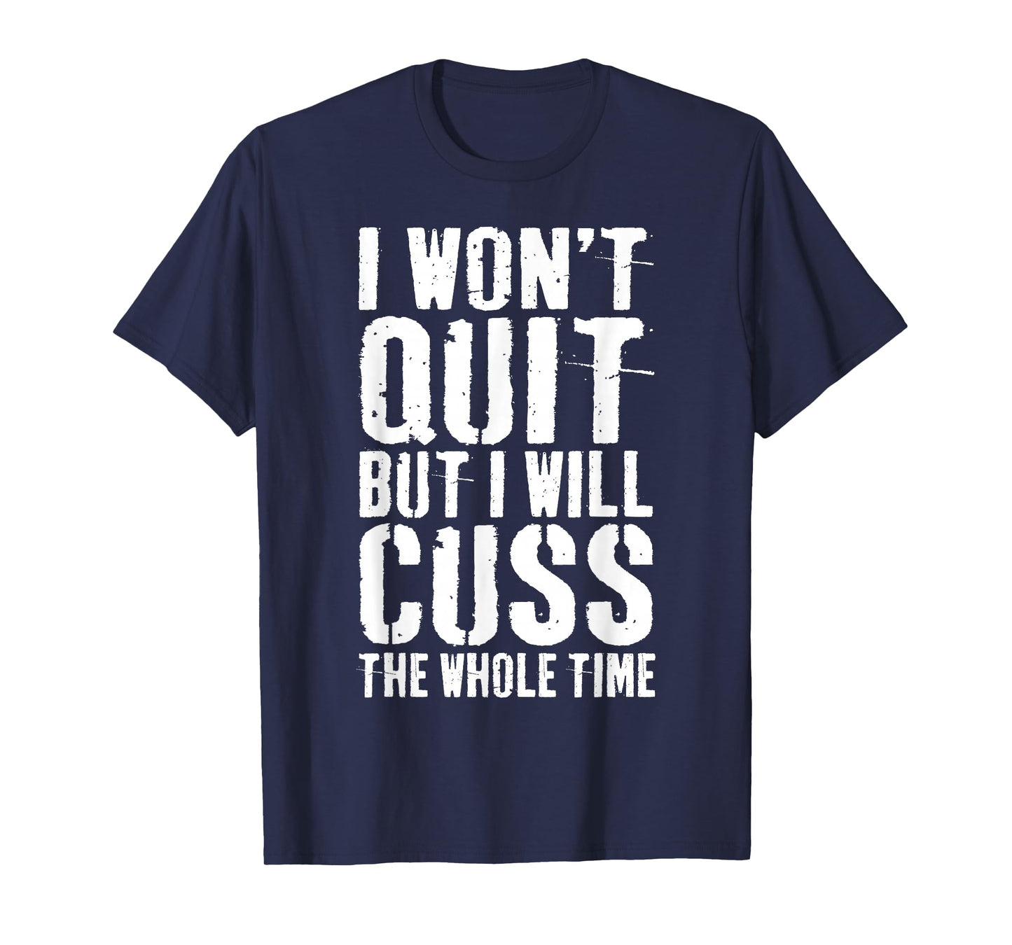I Won't Quit But I Will Cuss The Whole Time T-Shirt Gym T-Shirt