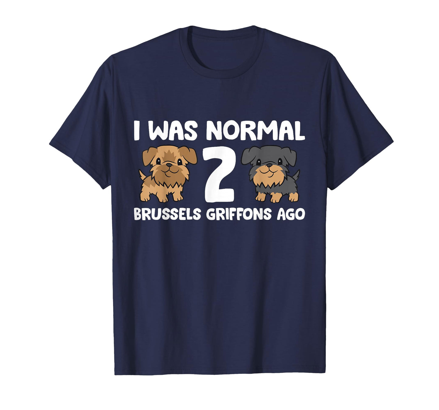 I Was Normal 2 Brussels Griffons Ago T-Shirt