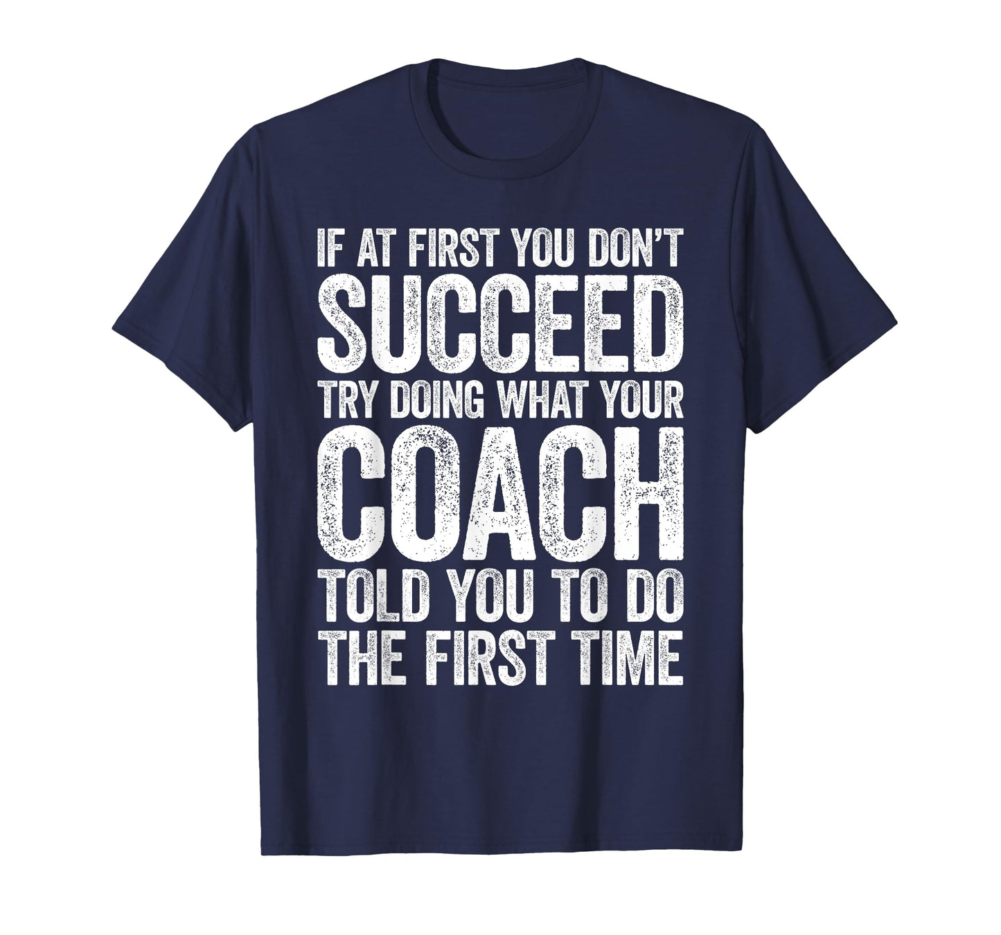 If At First You Dont Succeed Try Doing What Your Coach Shirt T-Shirt