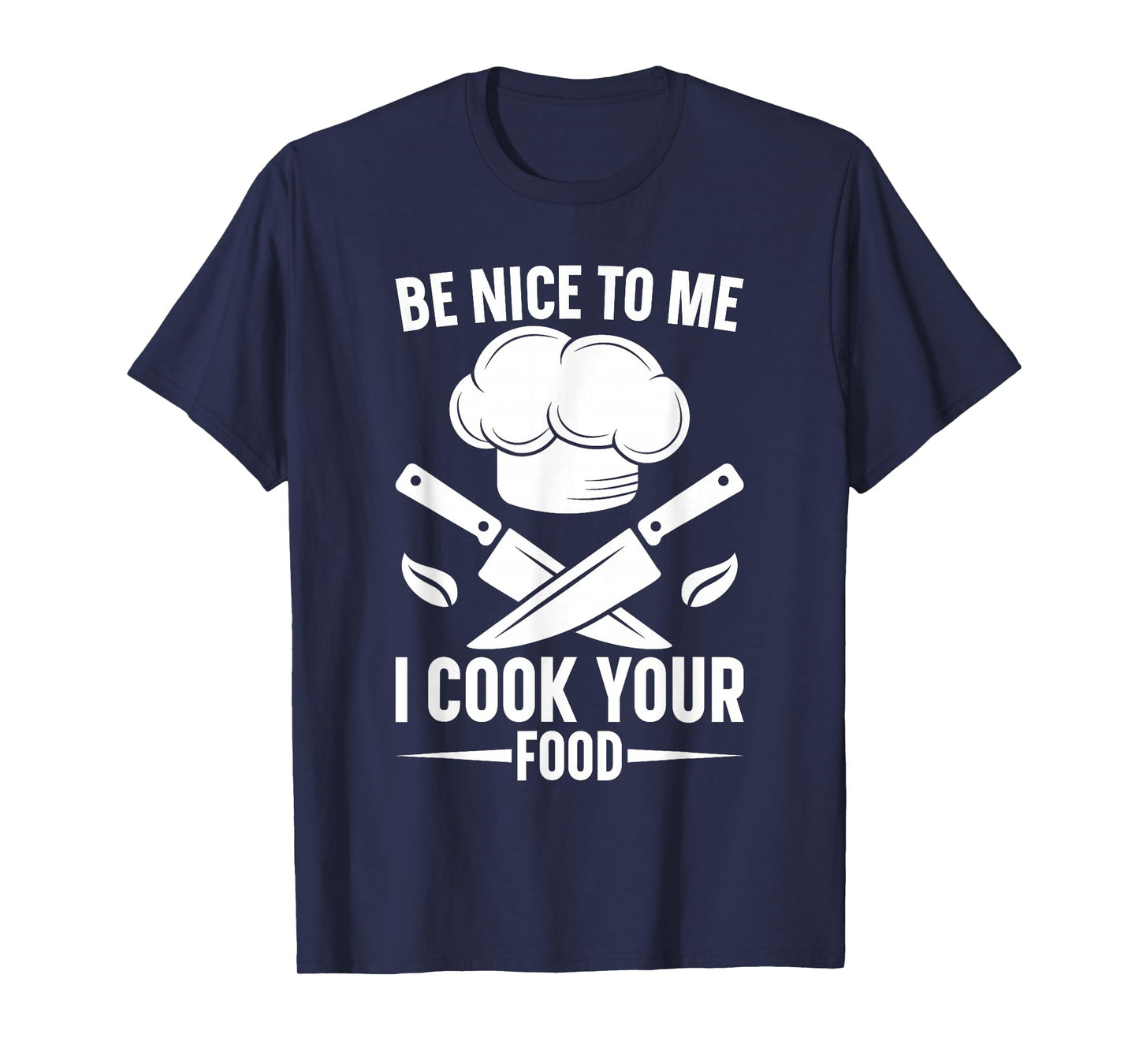 Be Nice to Me I Cook Your Food Funny Chef Saying Design T-Shirt