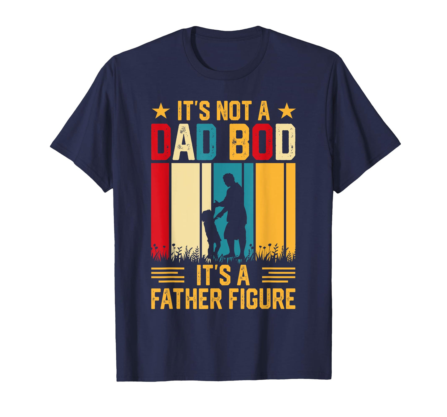 It's Not A Dad Bod Its A Father Figure T-Shirt