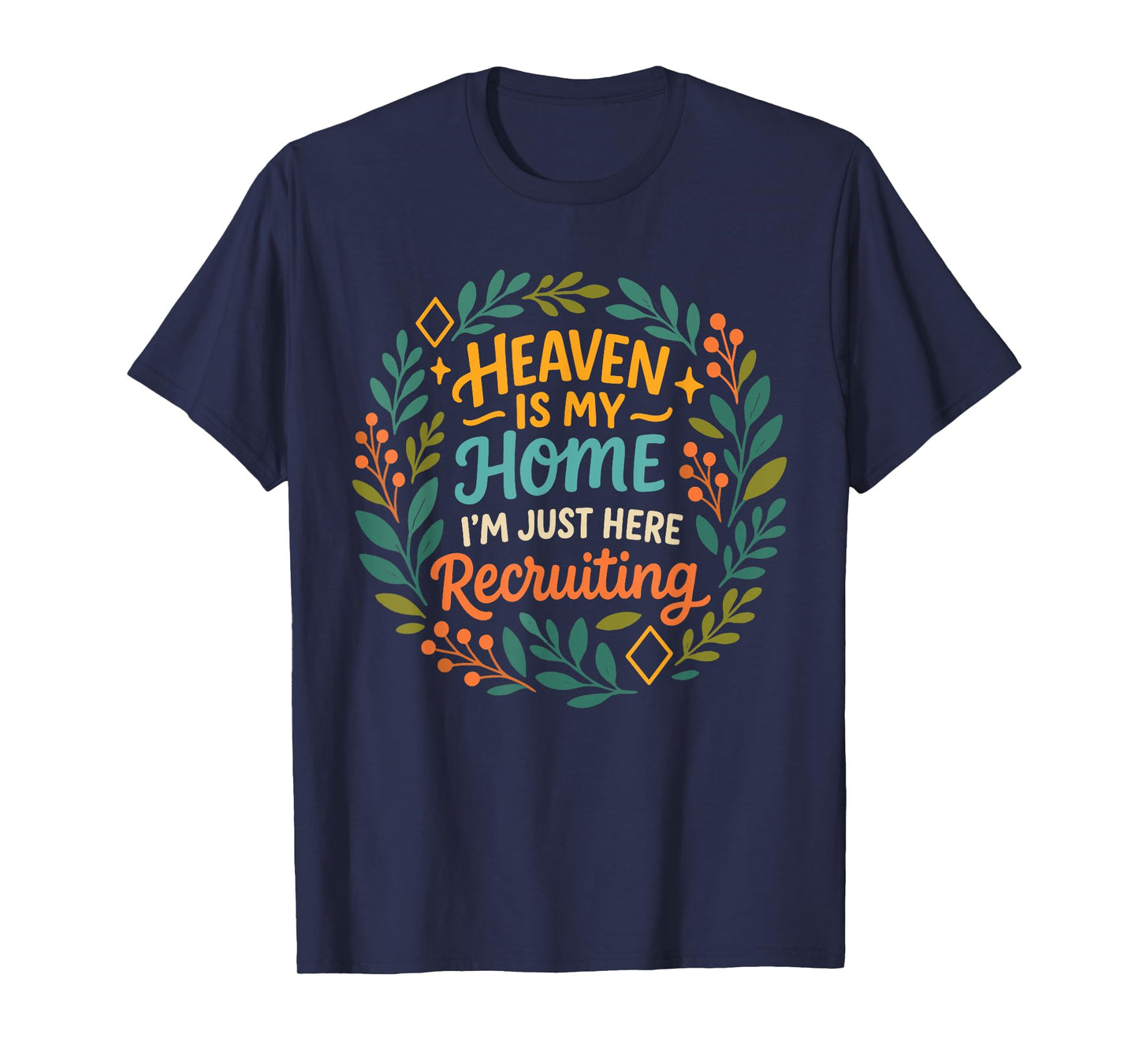 Heaven is My Home I'm Just Here Recruiting Christian Quote T-Shirt