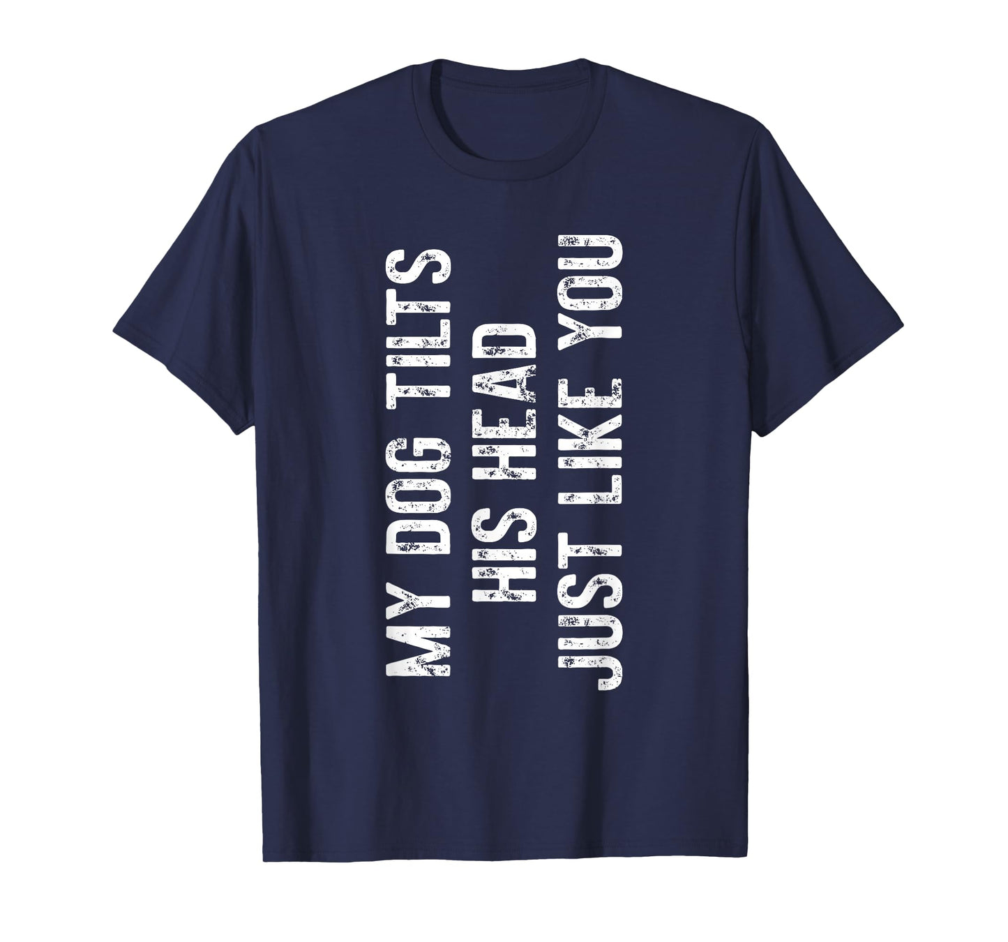My Dog Tilts His Head Just Like You Dog Trainer T-Shirt