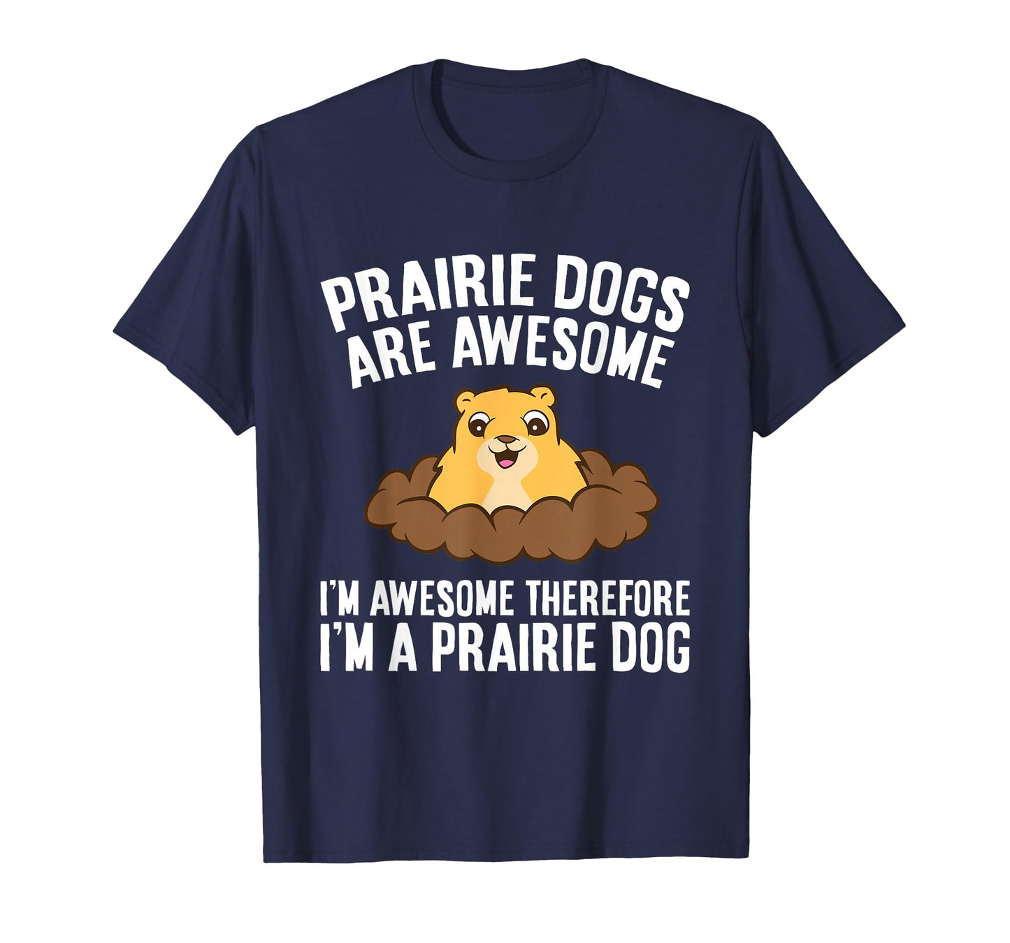 Prairie Dogs Are Awesome Therefore I'm A Prairie Dog Men Women Girls Kids T-Shirt