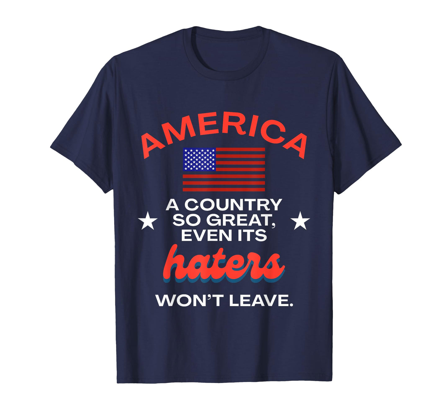 America A Country So Great Even It's Haters Won't Leave USA T-Shirt