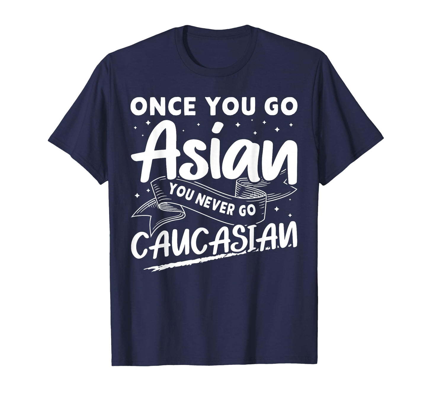Asian And Japanese Culture Designs Once You Go Asian You Never Go Caucasian T-Shirt