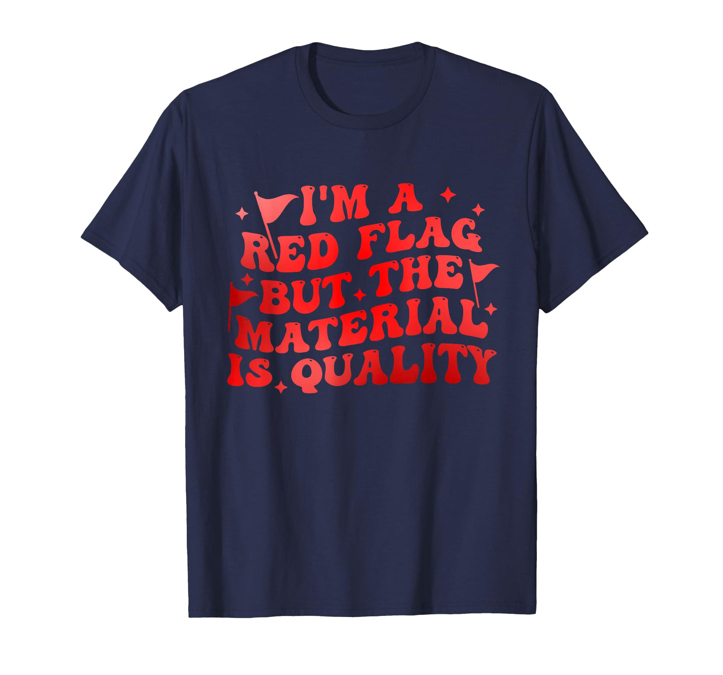 I'm A Red Flag But The Material is Quality T-Shirt