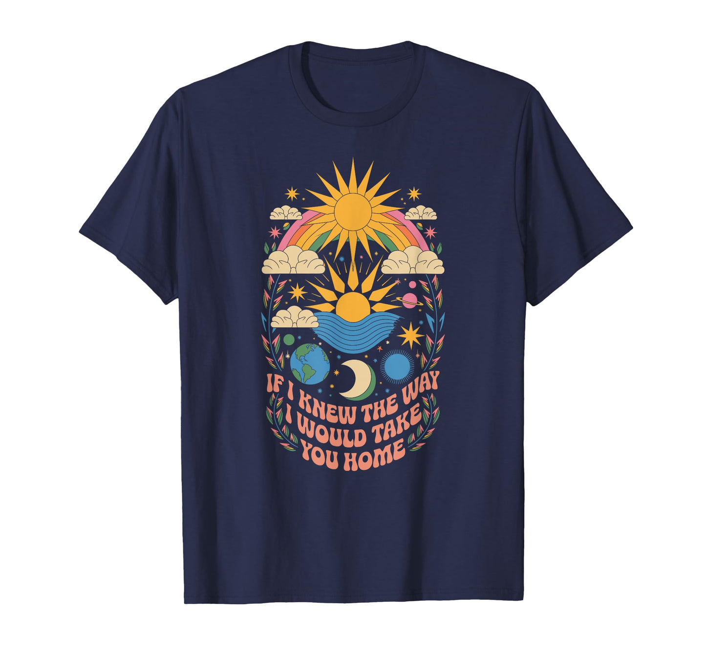 IF I KNEW THE WAY I WOULD TAKE YOU HOME T-Shirt