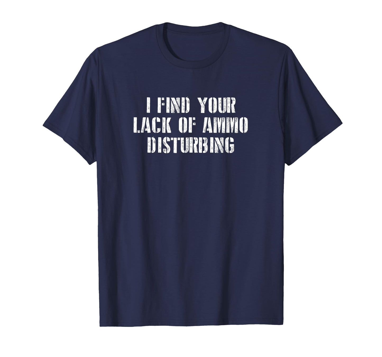 I find Your Lack of Ammo Disturbing Prepper Gift T-Shirt
