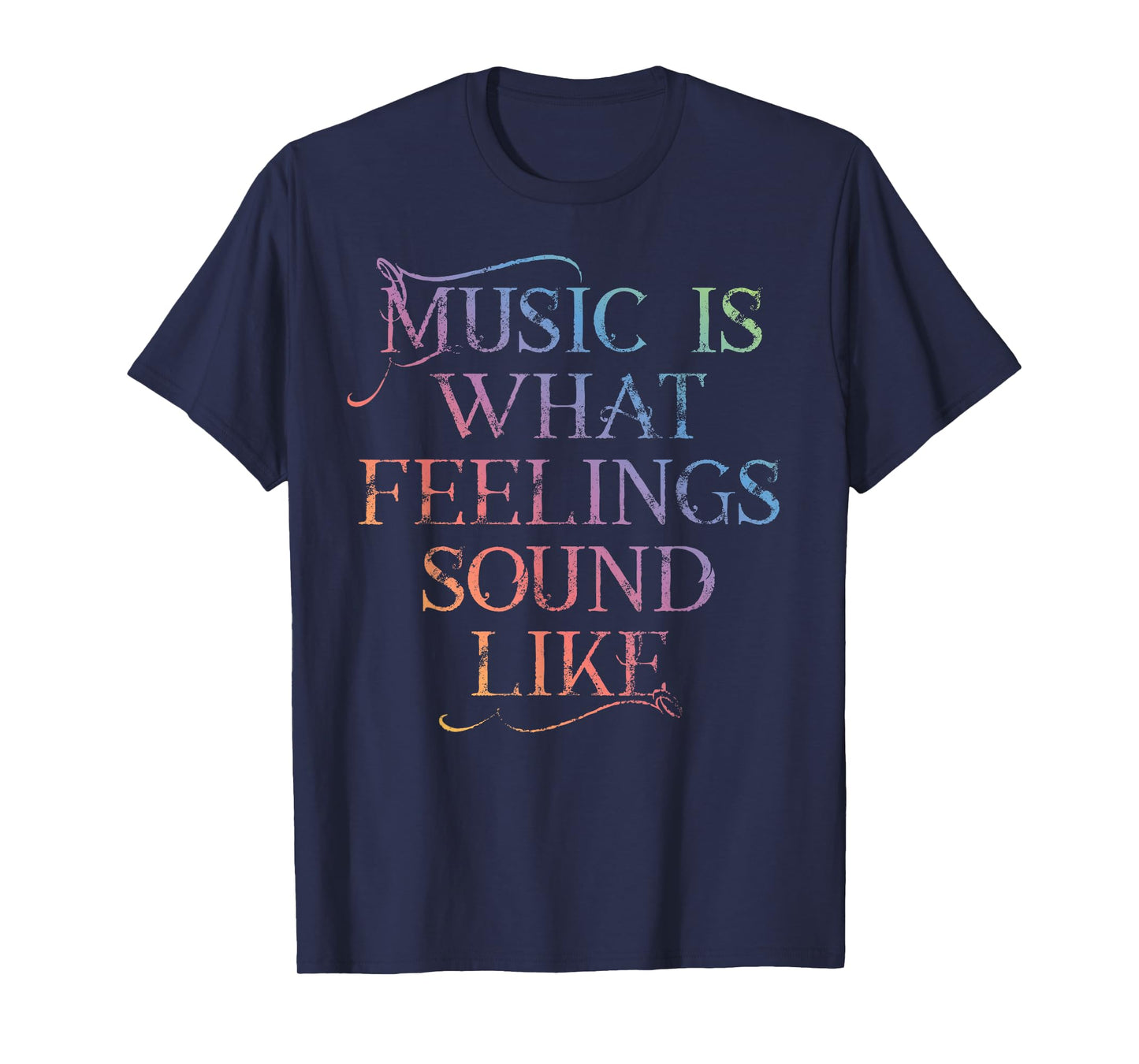 MUSIC IS WHAT FEELINGS SOUND LIKE Rainbow letters T-Shirt