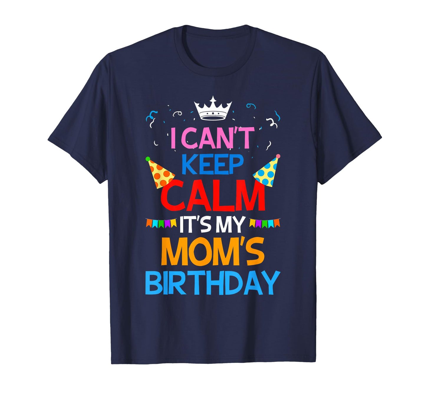 I Can't Keep Calm It's My Mom's Birthday T-Shirt