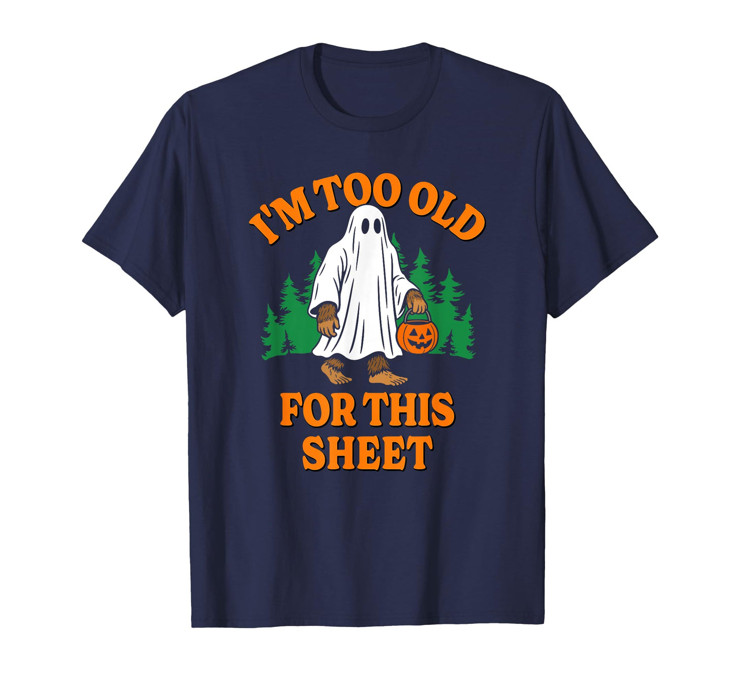 I'm Too Old For This Sheet Funny Ghost Bigfoot T-Shirt