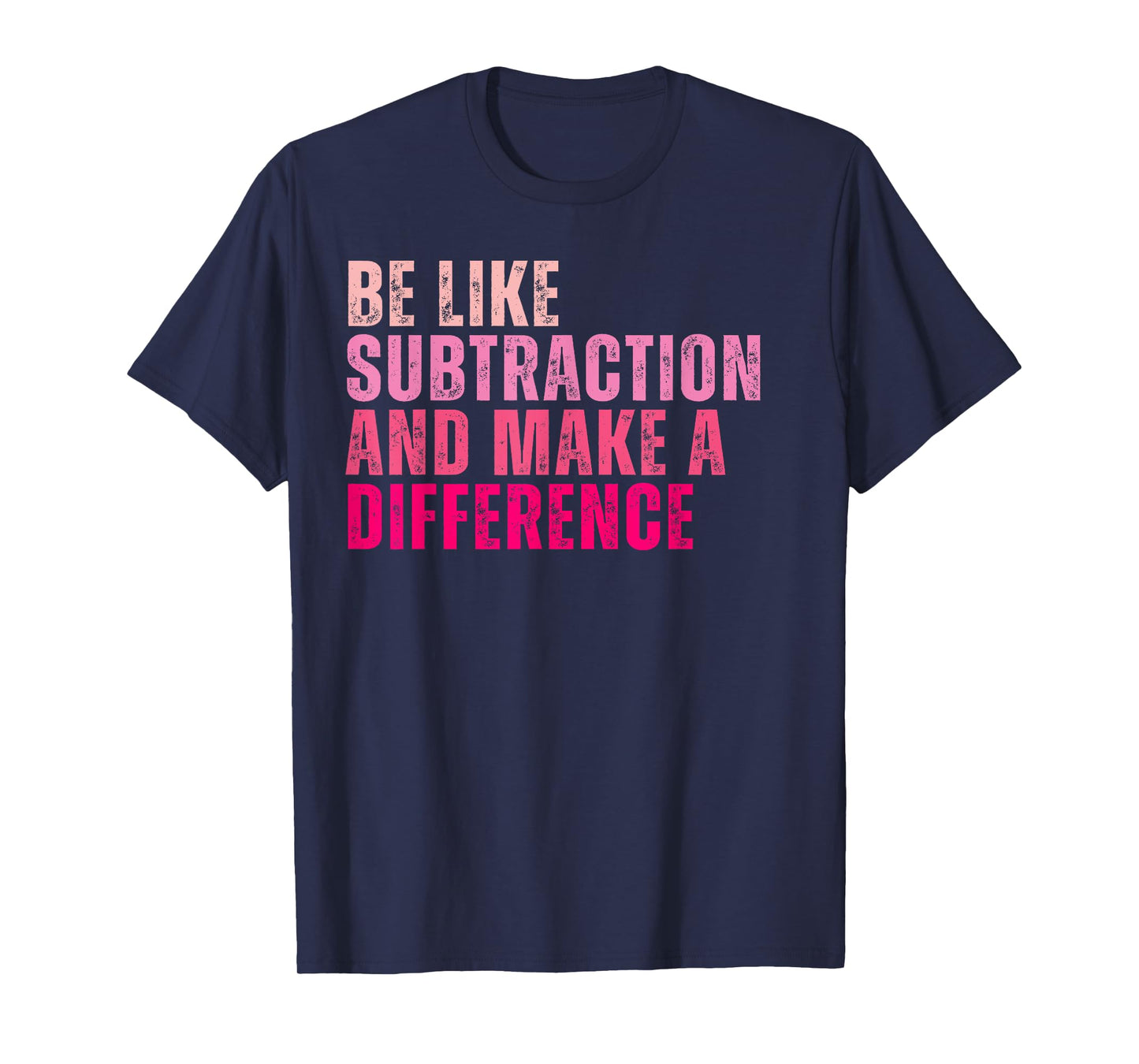 Be Like Subtraction And Make A Difference Funny Math Teacher T-Shirt