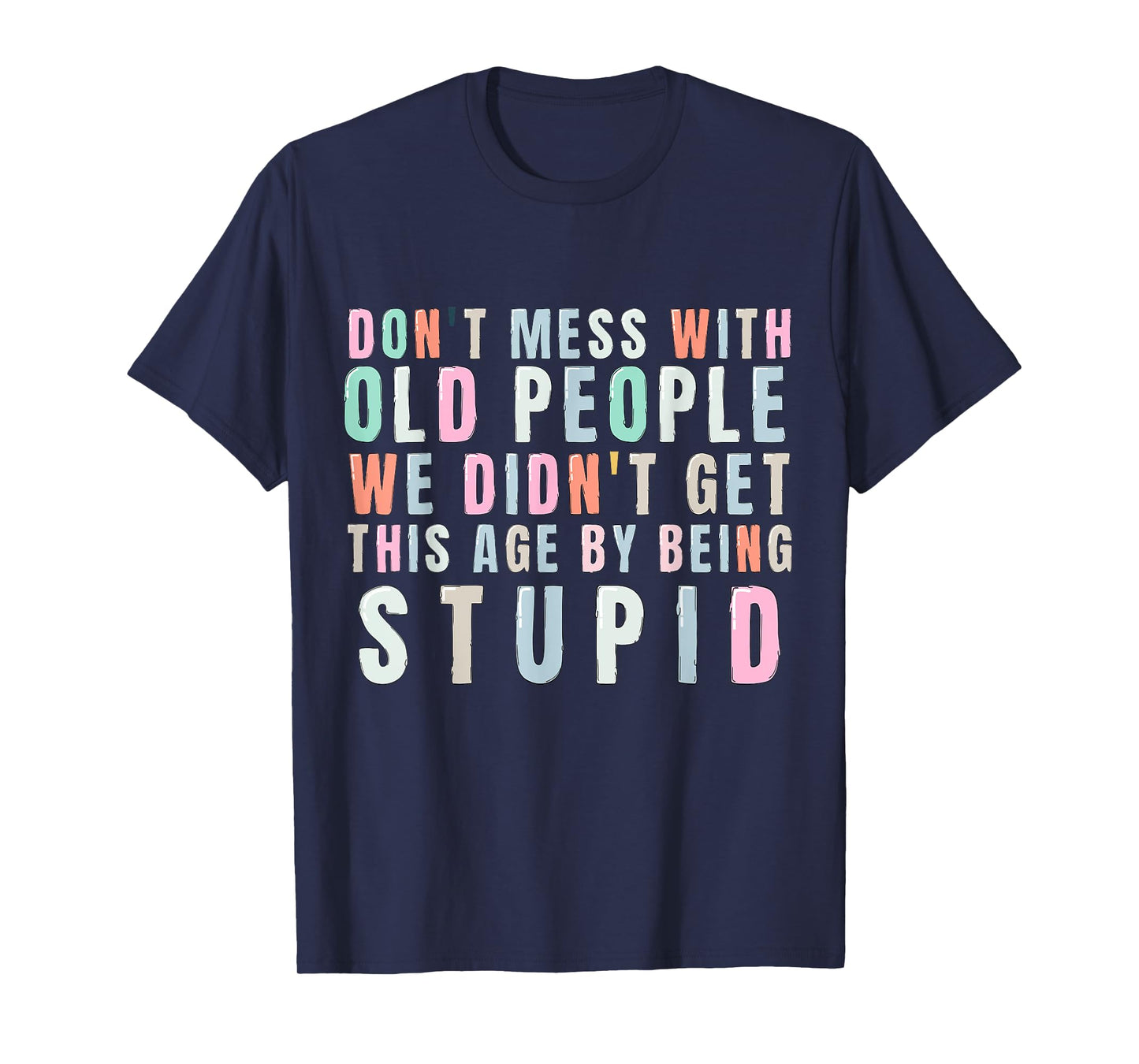 Don't Mess With Old People We Didn't Get This Age By Being T-Shirt