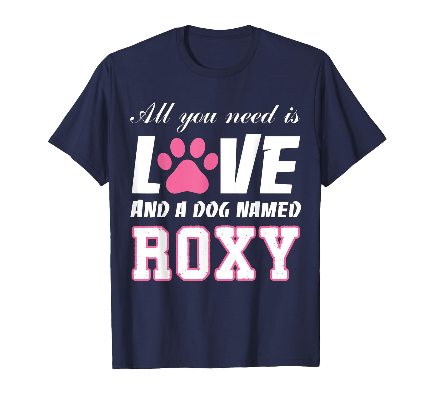 All you need is love and a dog named Roxy T Shirt-My Dog Men Women Girls Kids T-Shirt