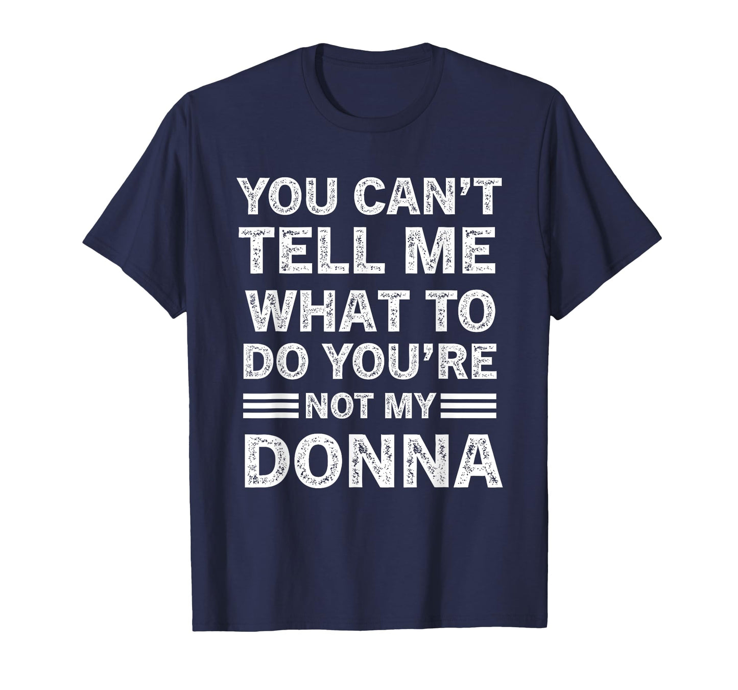 You Can't Tell Me What to Do You are Not My Donna T-Shirt