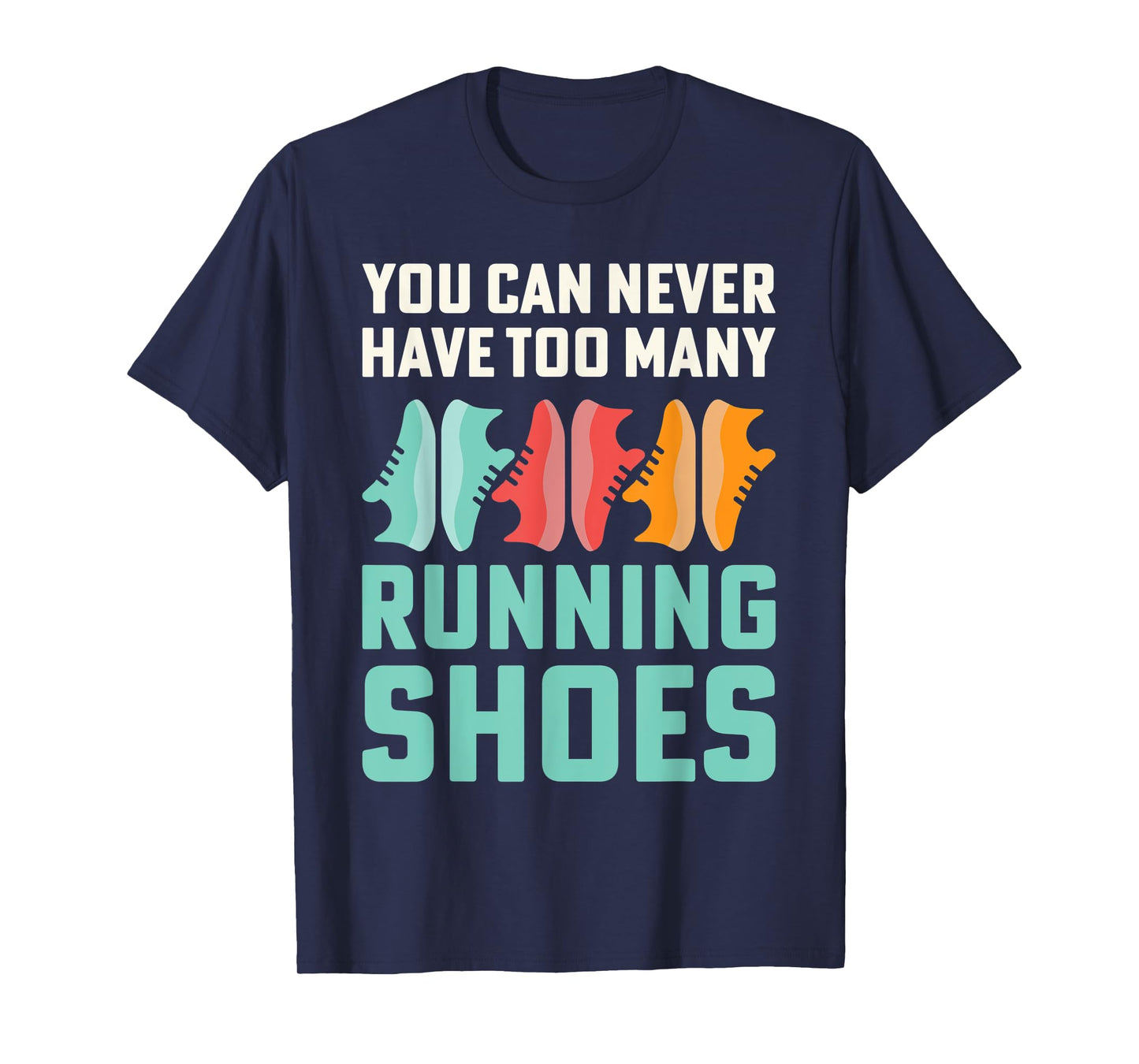 You Can Never Have Too Many Running Shoes Addict T-Shirt
