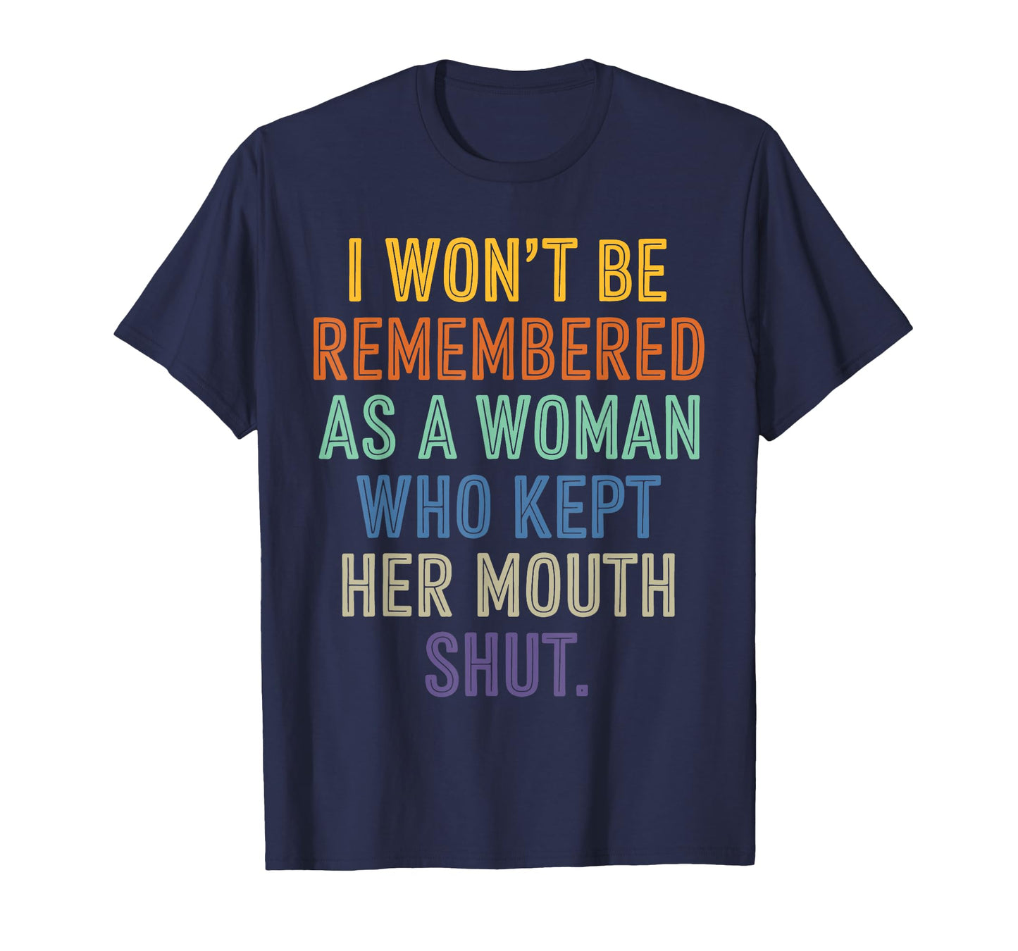 I Won't Be Remembered As A Woman Who Kept Her Mouth Shut T-Shirt