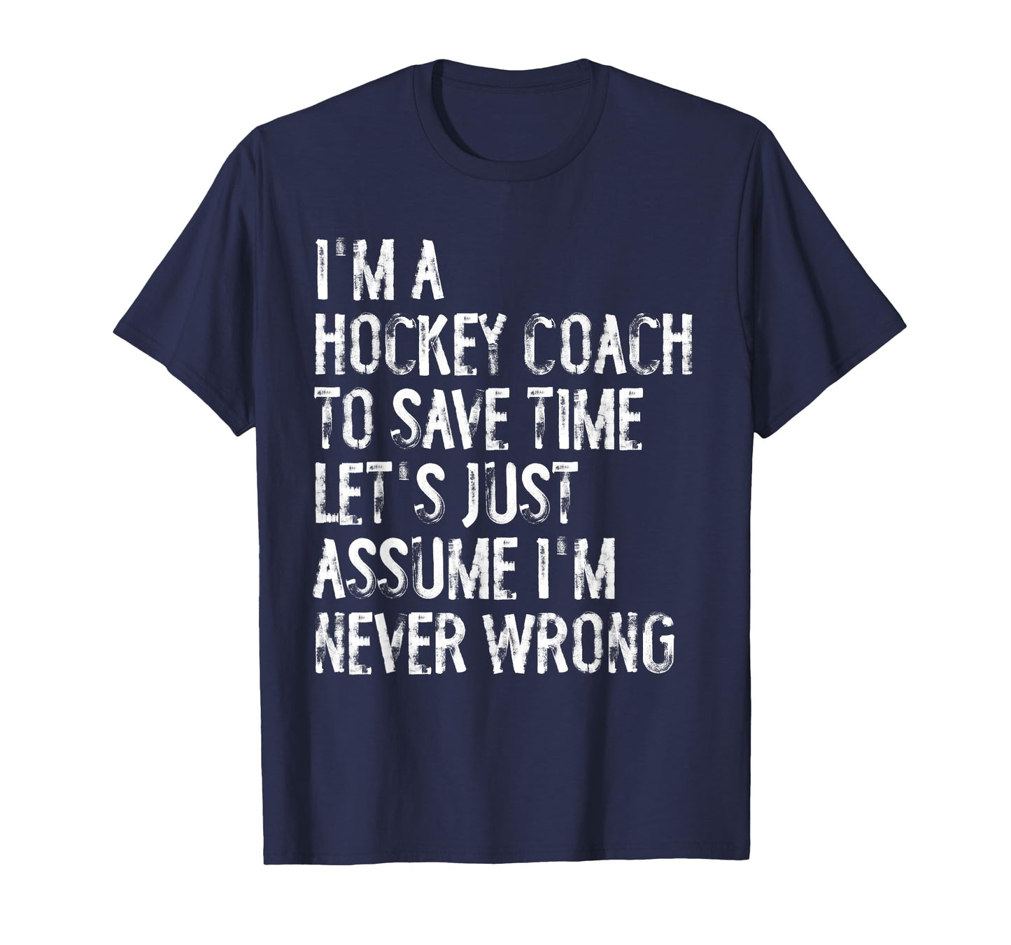 I'm A Hockey Coach Assume I'm Never Wrong T-Shirt