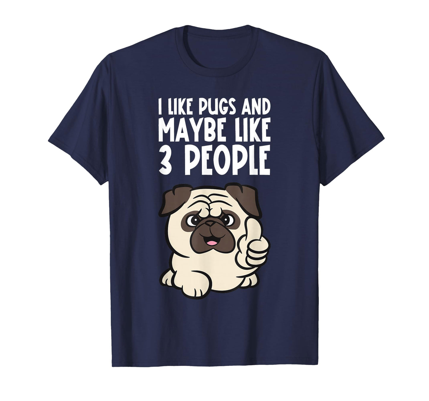 I Like Pugs And Maybe Like 3 People Funny Pug Dog T-Shirt