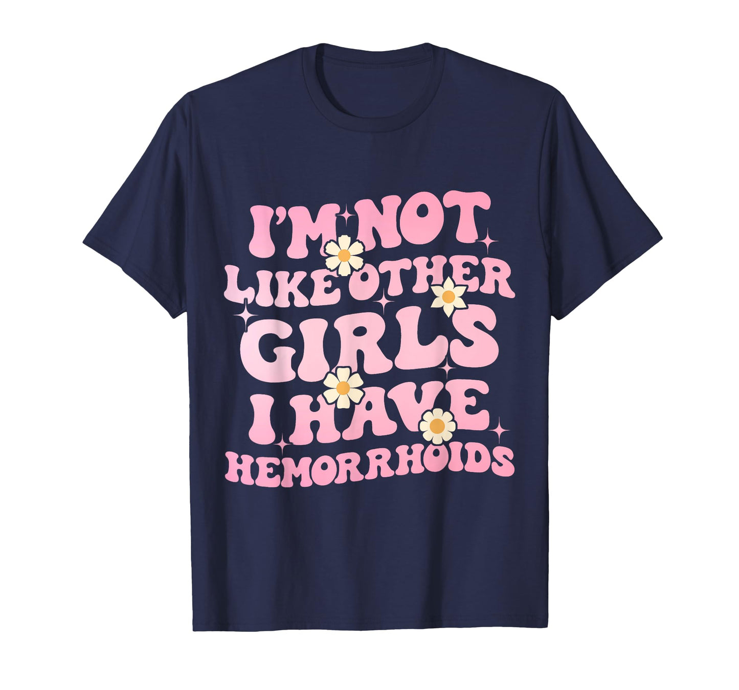 I'm Not Like Other Girls I Have Hemorrhoids Embarrassing Tee T-Shirt