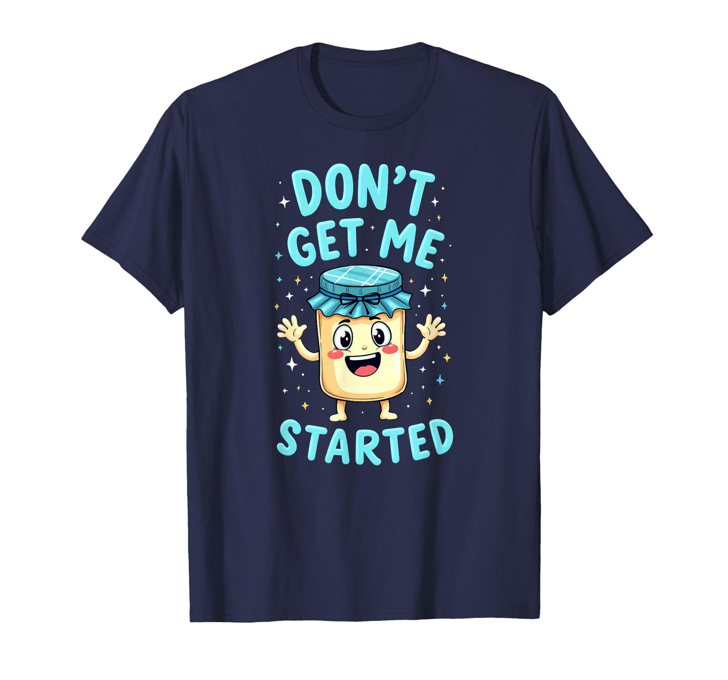 Sourdough Bread Baking Don't Get Me Started T-Shirt