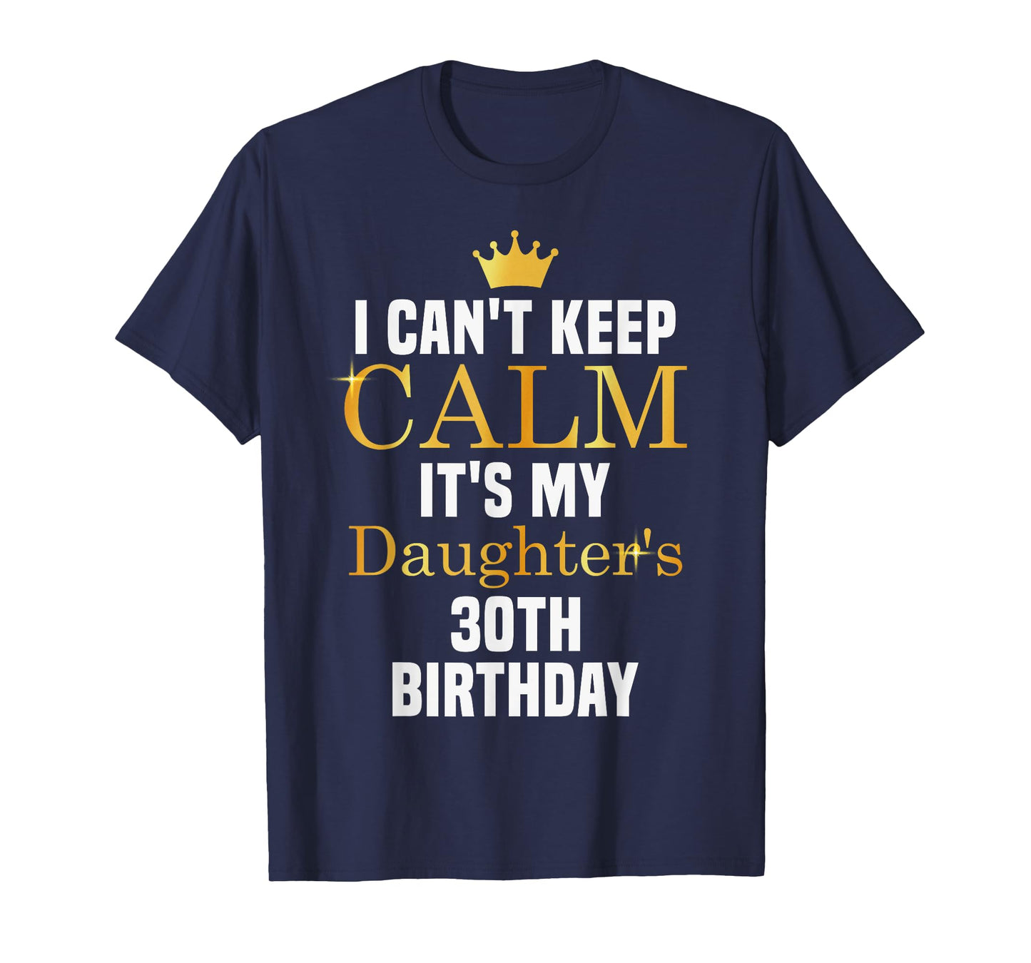 I Can't Keep Calm It's My Daughter's 30th Birthday T-Shirt