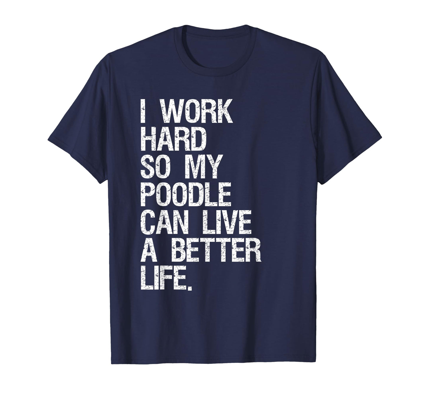 I Work Hard So My Poodle Can Live A Better Life Dog T-Shirt T-Shirt