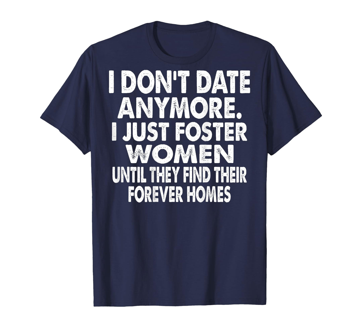 I Don't Date Anymore I Just Foster Women (on Back) T-Shirt
