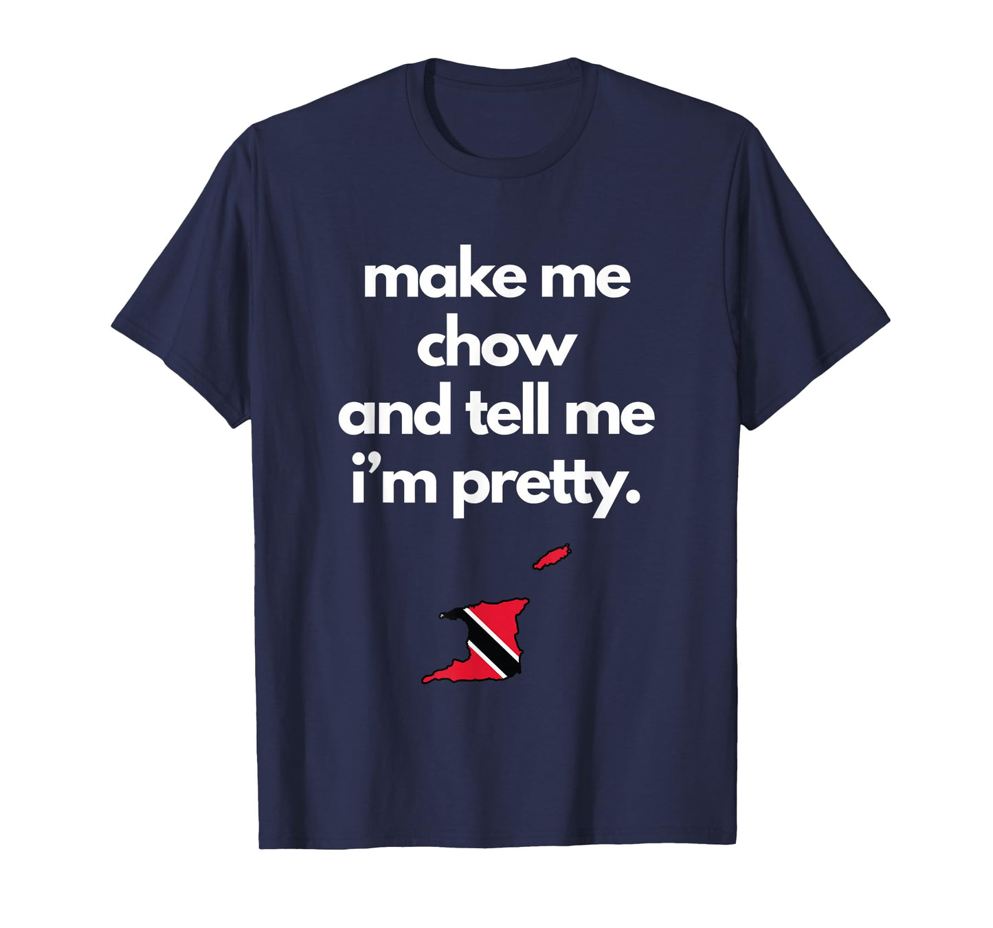 Trinidad and Tobago Funny Make Me Chow Tell Me Im Pretty T-Shirt