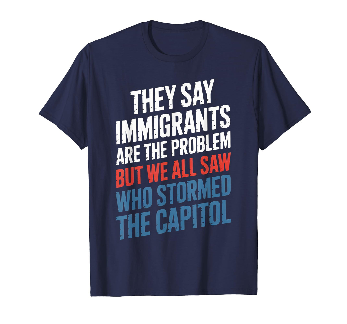 They Say Immigrants Are The Problem But We All Saw Stormed T-Shirt