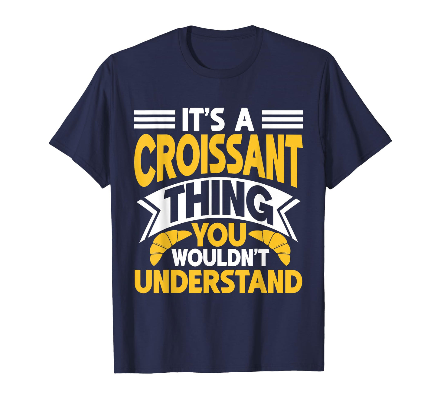 It’s a Croissant Thing You Wouldn’t Understand Croissant T-Shirt
