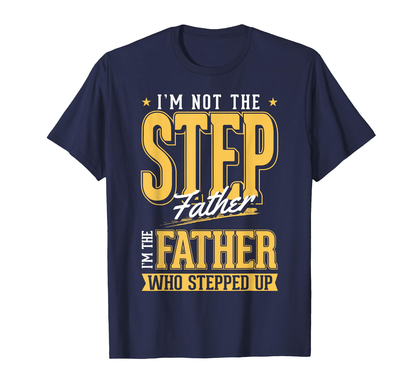 I'm The Step Father Who Stepped Up Sted Dad Father's Day T-Shirt