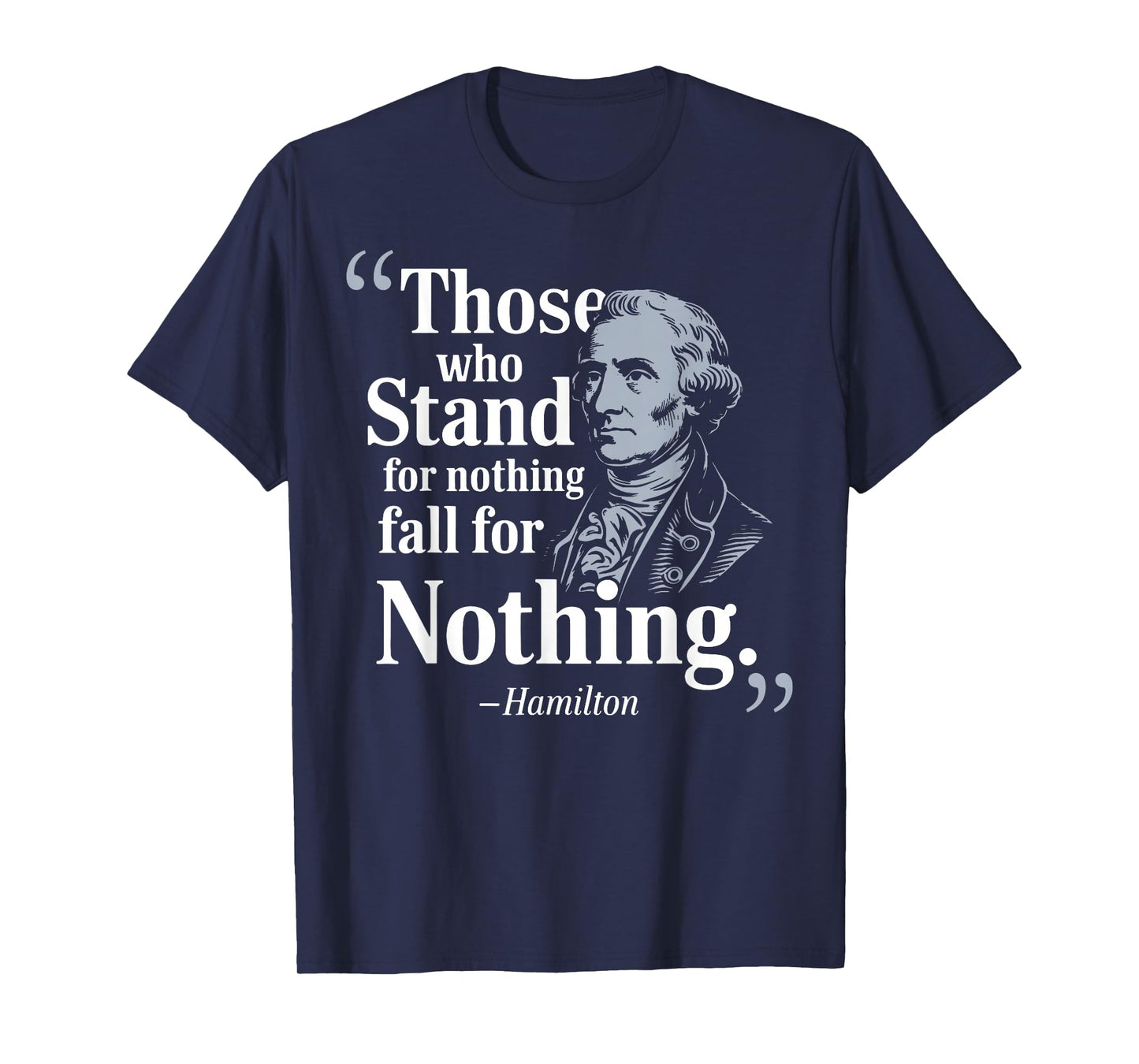 Those Who Stand For Nothing Fall For Anything Hamilton T-Shirt