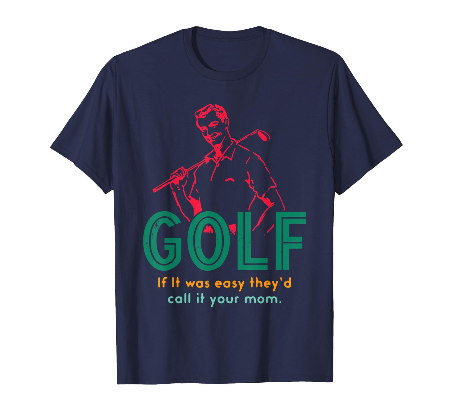 Golf If It Was Easy They'd Call It Your Mom Design T-Shirt