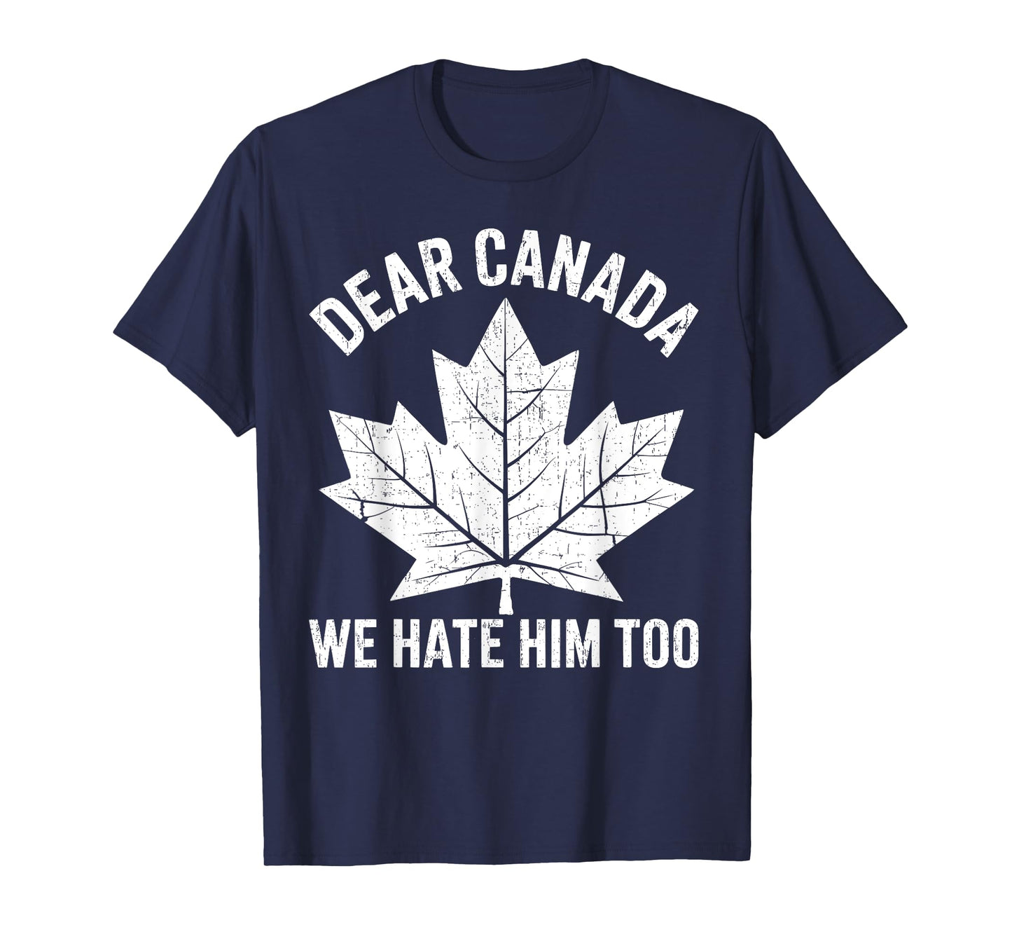 Dear Canada We Hate Him Too Maple Leaf Meme USA Political T-Shirt