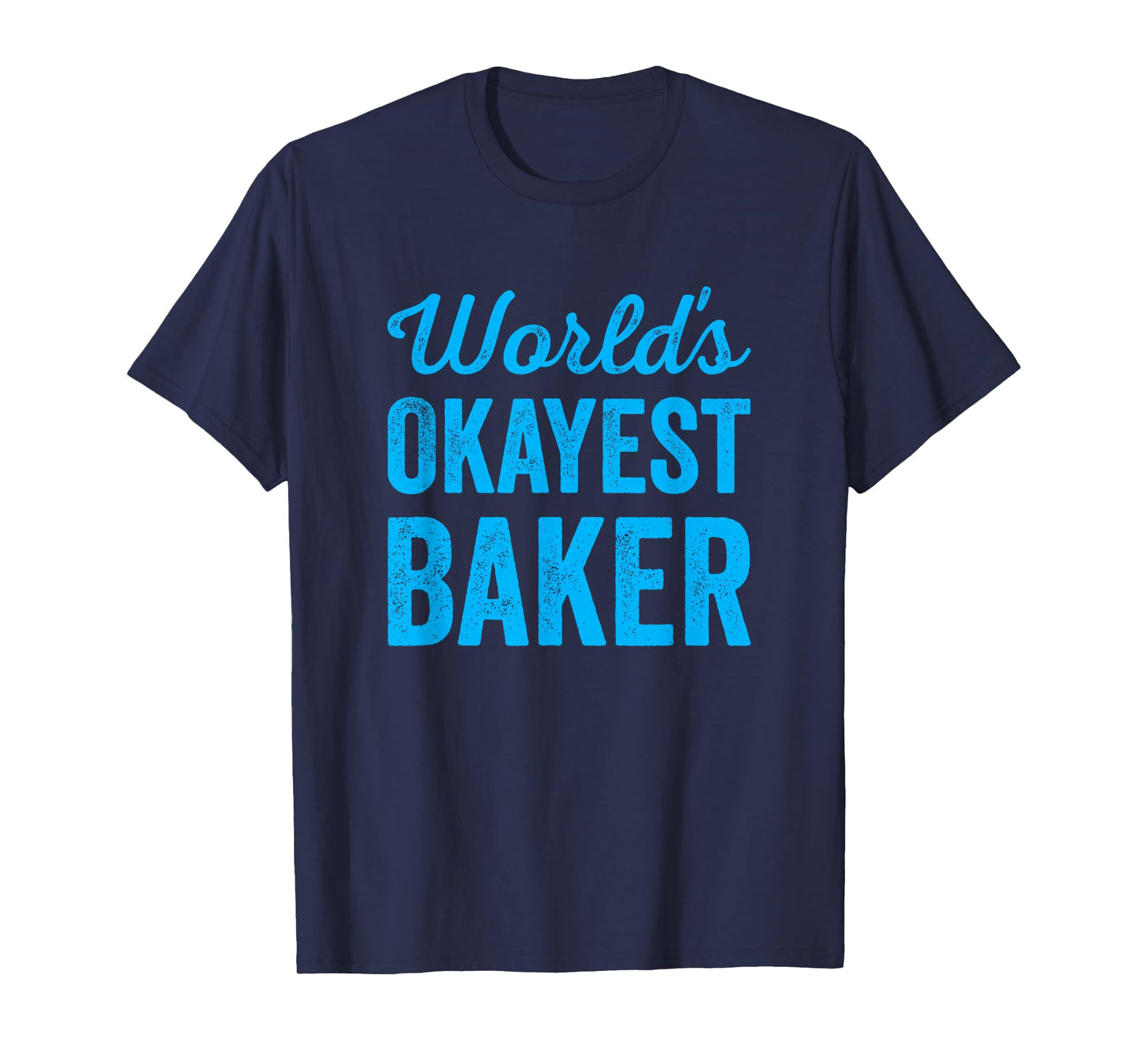 Worlds Okayest Baker Funny Sarcastic Best Bread Desert Maker T-Shirt